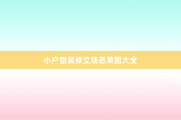 小户型装修立场恶果图大全