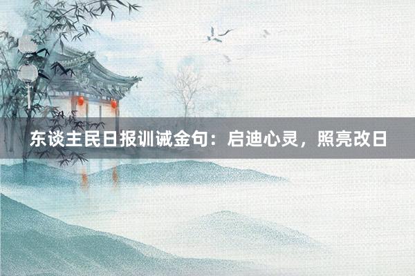 东谈主民日报训诫金句：启迪心灵，照亮改日