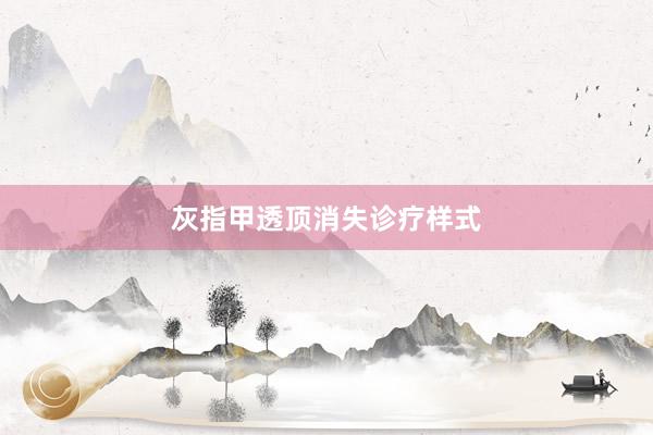 灰指甲透顶消失诊疗样式