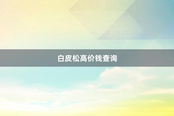 白皮松高价钱查询