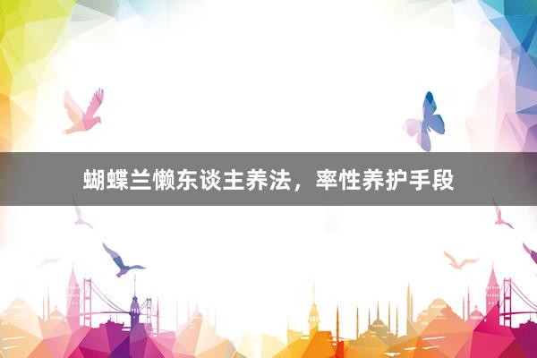 蝴蝶兰懒东谈主养法，率性养护手段